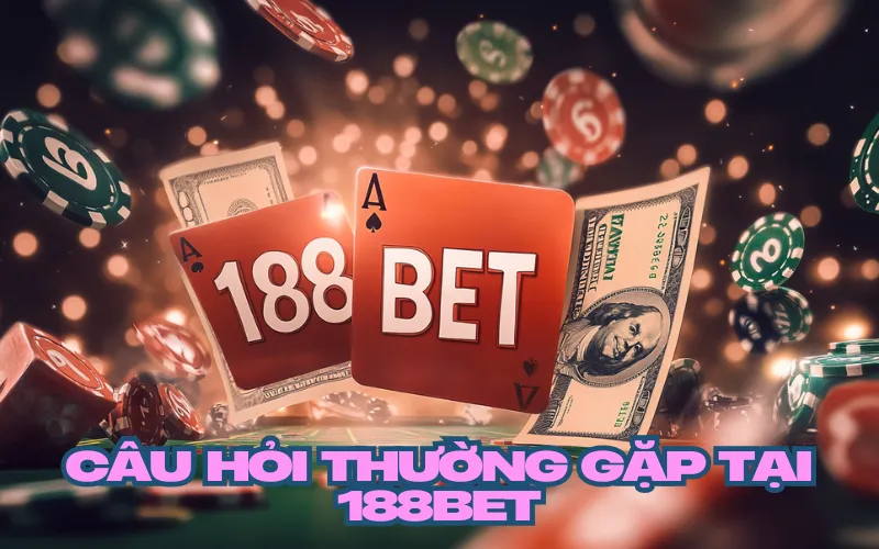 Câu Hỏi Thường Gặp tại 188Bet