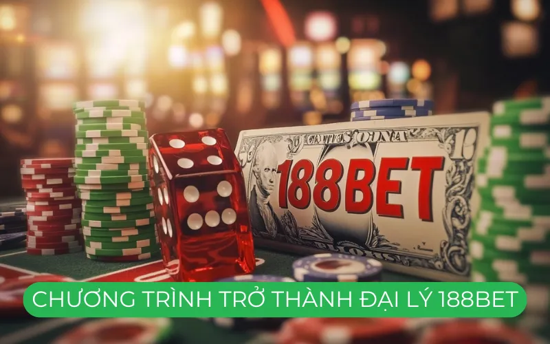 Chương Trình Trở Thành Đại Lý 188Bet