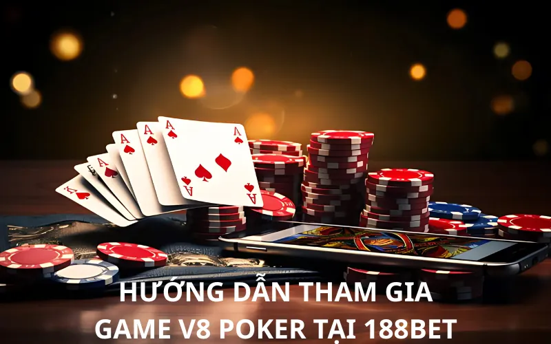 Hướng Dẫn Tham Gia Game V8 Poker Tại 188bet