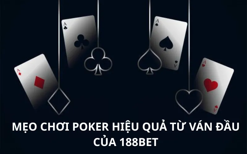 Mẹo chơi Poker hiệu quả từ ván đầu của 188BET