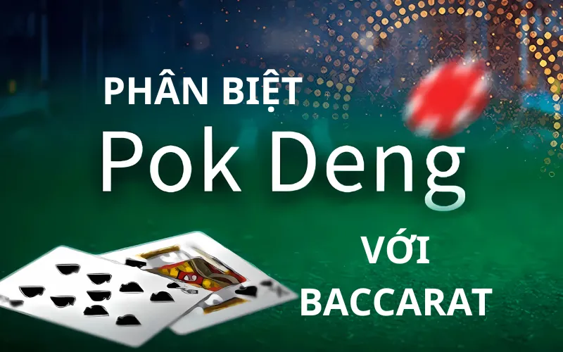 Phân Biệt Pok Deng Với Baccarat
